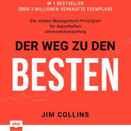 Der Weg zu den Besten: Die sieben Management-Prinzipien für dauerhaften Unternehmenserfolg