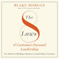 The 8 Laws of Customer-Focused Leadership: New Rules for Building A Business Around Today's Customer
