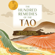 The Hundred Remedies of the Tao: Spiritual Wisdom for Interesting Times