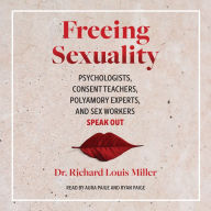 Freeing Sexuality: Psychologists, Consent Teachers, Polyamory Experts, and Sex Workers Speak Out