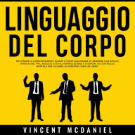 Linguaggio del corpo: Decifrare il comportamento umano e come analizzare le persone con abilità persuasive, PNL, ascolto attivo, manipolazione e tecniche di controllo mentale per leggere le persone come un libro.