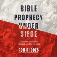 Bible Prophecy Under Siege: Responding Biblically to Confusion About the End Times