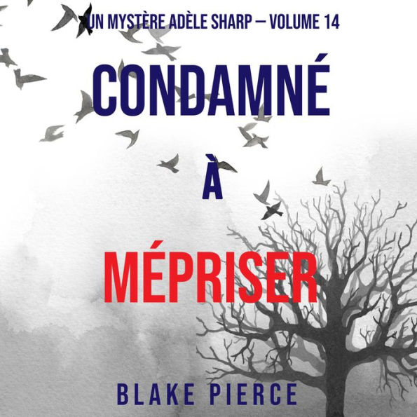 Condamné à Mépriser (Un Mystère Adèle Sharp - Volume 14): Narration par une voix synthétisée