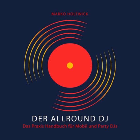 Der Allround DJ - Das Hörbuch: Das Praxis Handbuch für Mobil und Party DJs