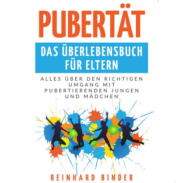 Pubertät - Das Überlebensbuch für Eltern: Alles über den richtigen Umgang mit pubertierenden Jungen und Mädchen