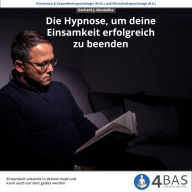 Die Hypnose, um deine Einsamkeit zu beenden: Einsamkeit entsteht in deinem Kopf und kann auch nur dort gelöst werden