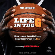 Life in the G: Minor League Basketball and the Relentless Pursuit of the NBA