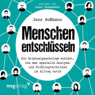 Menschen entschlüsseln: Ein Kriminalpsychologe erklärt, wie man spezielle Analyse- und Profilingtechniken im Alltag nutzt (Abridged)