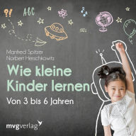 Wie kleine Kinder lernen - von 3-6 Jahren (Abridged)