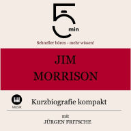 Jim Morrison: Kurzbiografie kompakt: 5 Minuten: Schneller hören - mehr wissen!