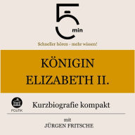 Königin Elisabeth II.: Kurzbiografie kompakt: 5 Minuten: Schneller hören - mehr wissen!