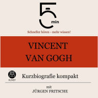 Vincent van Gogh: Kurzbiografie kompakt: 5 Minuten: Schneller hören - mehr wissen!