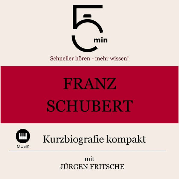 Franz Schubert: Kurzbiografie kompakt: 5 Minuten: Schneller hören - mehr wissen!