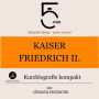 Kaiser Friedrich II.: Kurzbiografie kompakt: 5 Minuten: Schneller hören - mehr wissen!