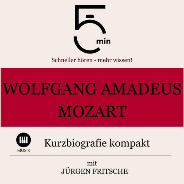 Wolfgang Amadeus Mozart: Kurzbiografie kompakt: 5 Minuten: Schneller hören - mehr wissen!