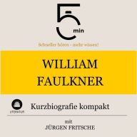 William Faulkner: Kurzbiografie kompakt: 5 Minuten: Schneller hören - mehr wissen!
