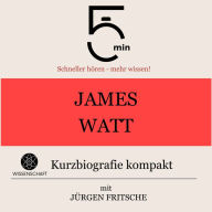 James Watt: Kurzbiografie kompakt: 5 Minuten: Schneller hören - mehr wissen!