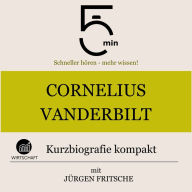 Cornelius Vanderbilt: Kurzbiografie kompakt: 5 Minuten: Schneller hören - mehr wissen!