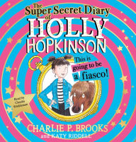 The Super-Secret Diary of Holly Hopkinson: This Is Going To Be a Fiasco (Holly Hopkinson, Book 1)