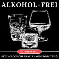 Alkohol-Frei: Alkoholkonsum auf angenehme Art und Weise mit Hypnose nachhaltig reduzieren