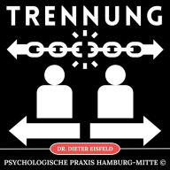 Trennung: Trennung ohne emotionale Lasten überwinden und ein erfülltes Leben führen!