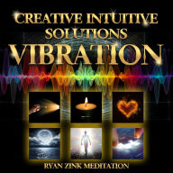 Creative Intuitive Solutions Vibration Ryan Zink Meditation
