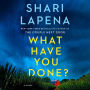 What Have You Done?: A Novel