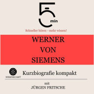 Werner von Siemens: Kurzbiografie kompakt: 5 Minuten: Schneller hören - mehr wissen!