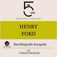 Henry Ford: Kurzbiografie kompakt: 5 Minuten: Schneller hören - mehr wissen!