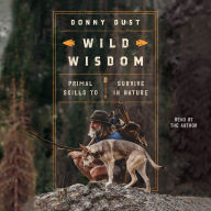 Wild Wisdom: Primal Skills to Survive in Nature