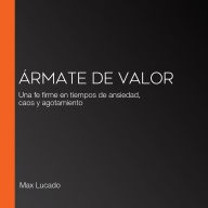 Ármate de valor: Una fe firme en tiempos de ansiedad, caos y agotamiento