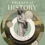 Priests of History: Stewarding the Past in an Ahistoric Age