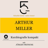 Arthur Miller: Kurzbiografie kompakt: 5 Minuten: Schneller hören - mehr wissen!