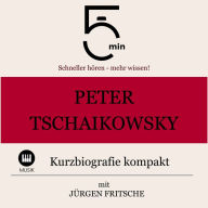 Peter Tschaikowsky: Kurzbiografie kompakt: 5 Minuten: Schneller hören - mehr wissen!