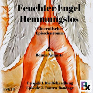 Feuchter Engel - Hemmungslos: Episode 1 und 2 (Abridged)