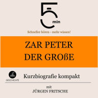 Zar Peter der Große: Kurzbiografie kompakt: 5 Minuten: Schneller hören - mehr wissen!