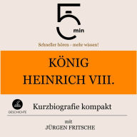 König Heinrich VIII.: Kurzbiografie kompakt: 5 Minuten: Schneller hören - mehr wissen!
