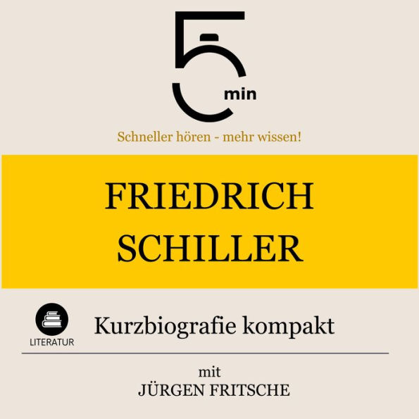 Friedrich Schiller: Kurzbiografie kompakt: 5 Minuten: Schneller hören - mehr wissen!