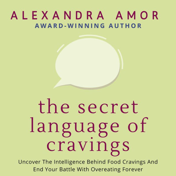 The Secret Language of Cravings: Uncover The Intelligence Behind Food Cravings And End Your Battle With Overeating Forever