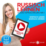 Russisch Lernen - Einfach Lesen - Einfach Hören 1: Paralleltext Audio-Sprachkurs