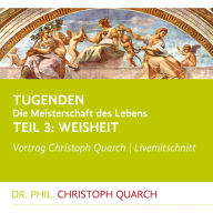 Tugenden - Die Meisterschaft des Lebens: Teil 3: Weisheit