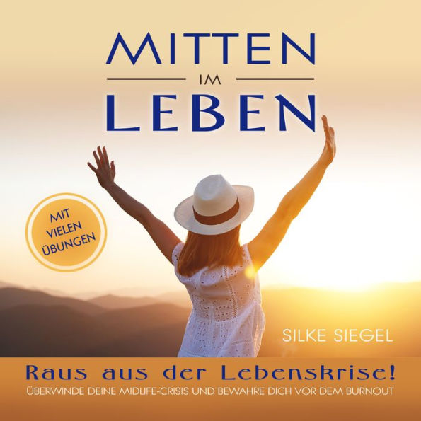 Mitten im Leben: Raus aus der Lebenskrise! Überwinde deine Midlife-Crisis und bewahre dich vor dem Burnout.