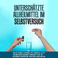 Unterschätzte Allheilmittel im Selbstversuch: Wie hat Vitamin C liposomal, OPC, Vitamin D3, K2, B12 und MMS meine Gesundheit verbessert? Klug bei Entzündung, Erschöpfung, Entgiftung, Krebs oder MS