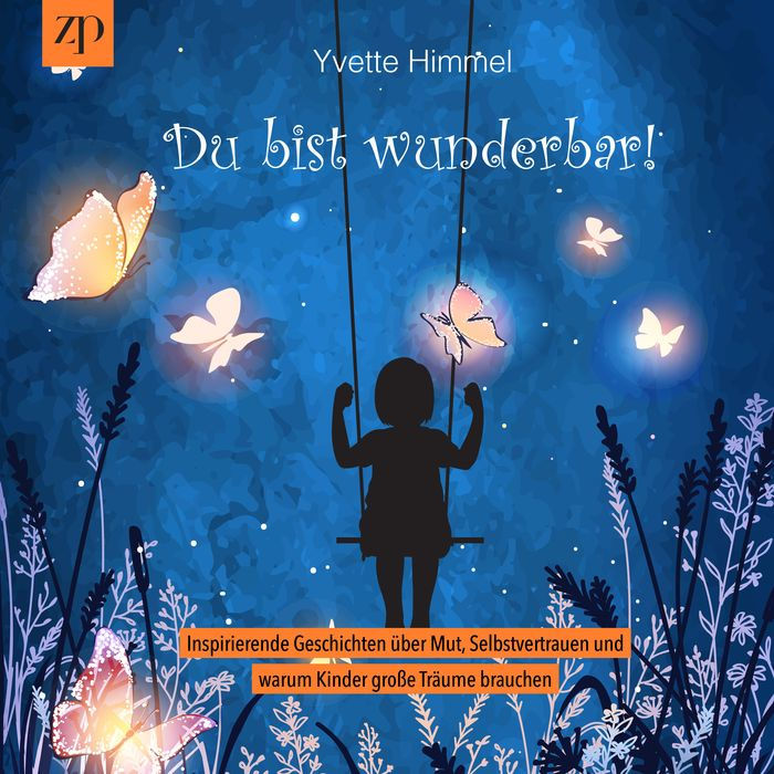 Du bist wunderbar: Inspirierende Geschichten über Mut, Selbstvertrauen und warum Kinder große Träume brauchen