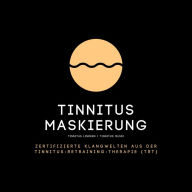 Tinnitus Maskierung / Tinnitus lindern / Tinnitus Musik: Zertifizierte Klangwelten aus der Tinnitus-Retraining-Therapie (TRT)