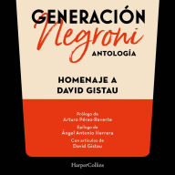 Generación Negroni. Antología en homenaje a David Gistau. Con prólogo de Arturo Pérez-Reverte y epílogo de Ángel Antonio Herrera. Con artículos de David Gistau.