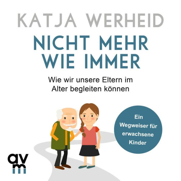 Nicht mehr wie immer: Wie wir unsere Eltern im Alter begleiten können: Ein Wegweiser für erwachsene Kinder (Abridged)