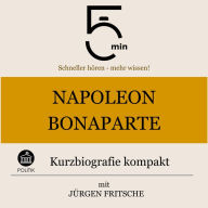 Napoleon Bonaparte: Kurzbiografie kompakt: 5 Minuten: Schneller hören - mehr wissen!