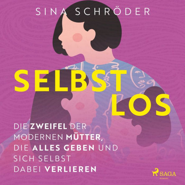 Selbstlos - Die Zweifel der modernen Mütter, die alles geben und sich selbst dabei verlieren