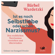 Ist es noch Selbstliebe oder schon Narzissmus?: Den weiblichen Narzissmus verstehen und überwinden